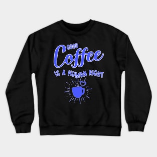 Good coffee is a human right blue color Crewneck Sweatshirt